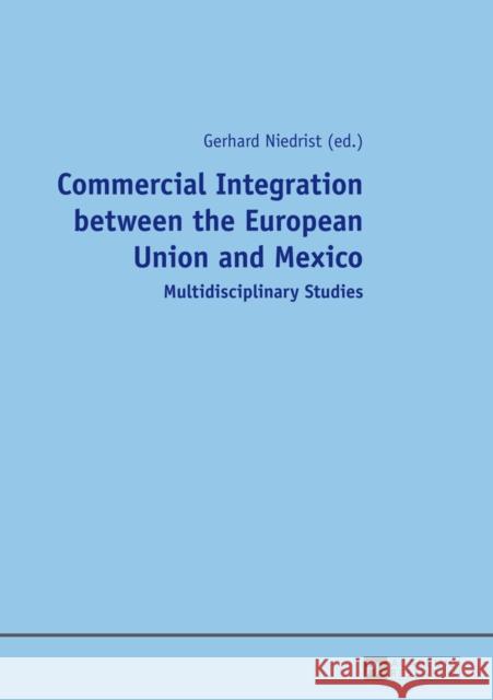 Commercial Integration Between the European Union and Mexico: Multidisciplinary Studies Niedrist, Gerhard 9783631648315 Peter Lang GmbH