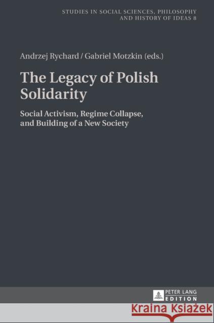 The Legacy of Polish Solidarity: Social Activism, Regime Collapse, and Building of a New Society Motzkin, Gabriel 9783631648568 Peter Lang Gmbh, Internationaler Verlag Der W