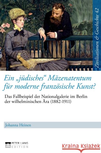 Ein «Juedisches» Maezenatentum Fuer Moderne Franzoesische Kunst?: Das Fallbeispiel Der Nationalgalerie Im Berlin Der Wilhelminischen Aera (1882-1911) Puschner, Uwe 9783631648643 Peter Lang Gmbh, Internationaler Verlag Der W