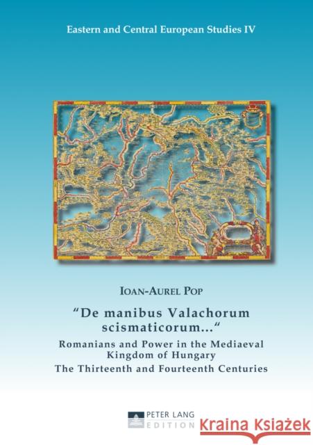 «De Manibus Valachorum Scismaticorum ... »: Romanians and Power in the Mediaeval Kingdom of Hungary- The Thirteenth and Fourteenth Centuries Gastgeber, Christian 9783631648667 Peter Lang Gmbh, Internationaler Verlag Der W