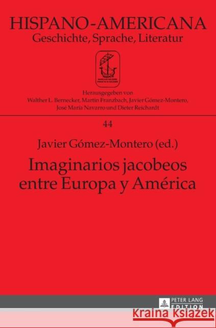 Imaginarios Jacobeos Entre Europa Y América: Coordinación Adjunta a la Edición: Jimena Hernández Alcalá Gómez-Montero, Javier 9783631648742