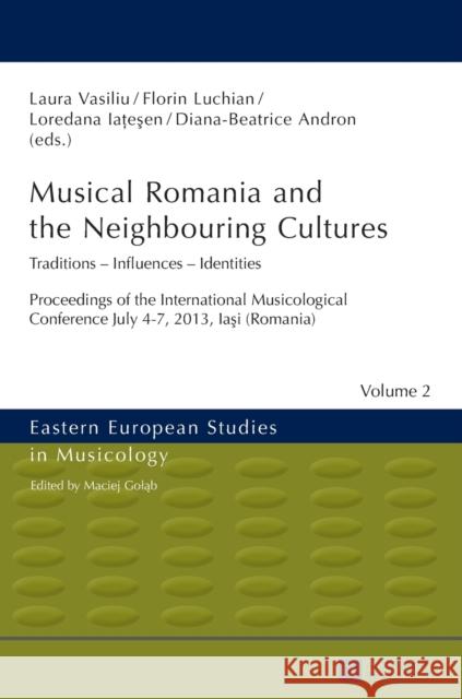 Musical Romania and the Neighbouring Cultures: Traditions - Influences - Identities- Proceedings of the International Musicological Conference- July 4 Golab, Maciej 9783631648803 Peter Lang AG