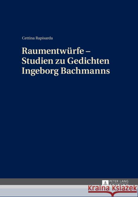 Raumentwuerfe - Studien Zu Gedichten Ingeborg Bachmanns Rapisarda, Cettina 9783631648841 Peter Lang Gmbh, Internationaler Verlag Der W