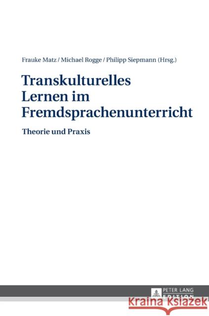 Transkulturelles Lernen Im Fremdsprachenunterricht: Theorie Und Praxis Matz, Frauke 9783631648902 Peter Lang Gmbh, Internationaler Verlag Der W