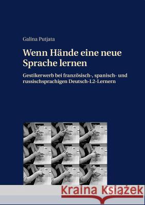Wenn Haende Eine Neue Sprache Lernen: Gestikerwerb Bei Franzoesisch-, Spanisch- Und Russischsprachigen Deutsch-L2-Lernern Putjata, Galina 9783631649763 Peter Lang Gmbh, Internationaler Verlag Der W