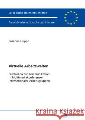 Virtuelle Arbeitswelten: Fallstudien Zur Kommunikation in Multimediakonferenzen Internationaler Arbeitsgruppen Hoppe, Susanne 9783631649770 Peter Lang Gmbh, Internationaler Verlag Der W