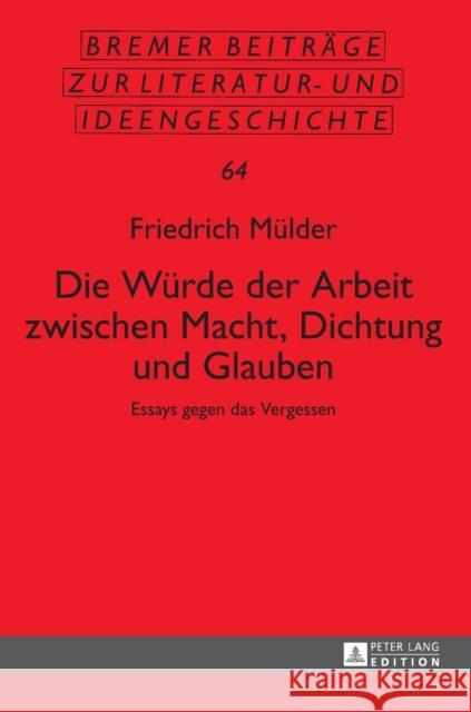 Die Wuerde Der Arbeit Zwischen Macht, Dichtung Und Glauben: Essays Gegen Das Vergessen Beutin, Wolfgang 9783631649954