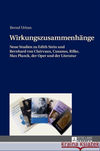 Wirkungszusammenhaenge: Neue Studien Zu Edith Stein Und Bernhard Von Clairvaux, Cusanus, Rilke, Max Planck, Der Oper Und Der Literatur Urban, Bernd 9783631650097 Peter Lang Gmbh, Internationaler Verlag Der W