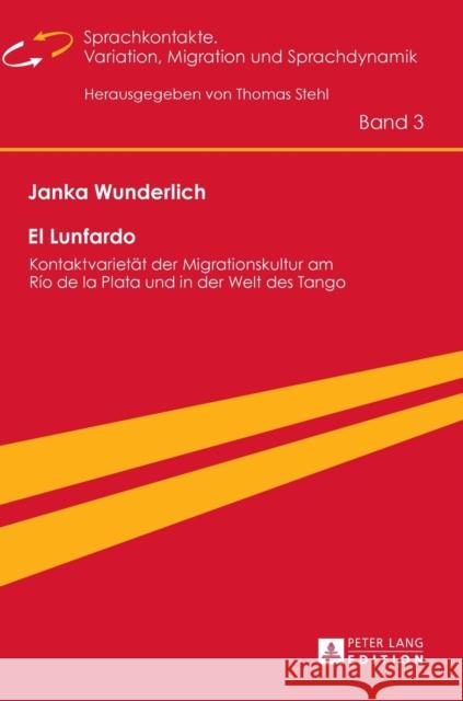 El Lunfardo: Kontaktvarietaet Der Migrationskultur Am Río de la Plata Und in Der Welt Des Tango Stehl, Thomas 9783631650134