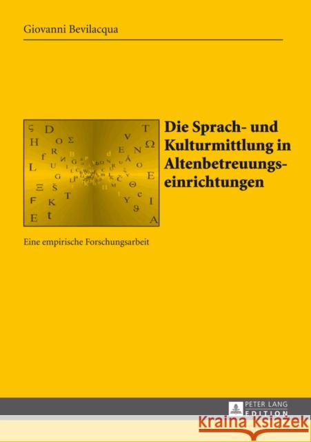 Die Sprach- Und Kulturmittlung in Altenbetreuungseinrichtungen: Eine Empirische Forschungsarbeit Gil Arroyo, Alberto 9783631650189 Peter Lang Gmbh, Internationaler Verlag Der W