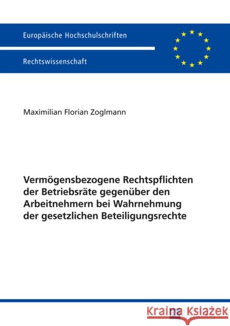 Vermoegensbezogene Rechtspflichten Der Betriebsraete Gegenueber Den Arbeitnehmern Bei Wahrnehmung Der Gesetzlichen Beteiligungsrechte Zoglmann, Maximilian 9783631650325 Peter Lang Gmbh, Internationaler Verlag Der W