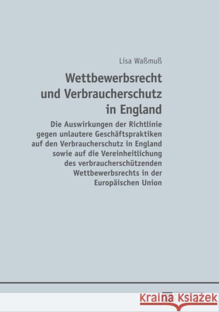 Wettbewerbsrecht Und Verbraucherschutz in England: Die Auswirkungen Der Richtlinie Gegen Unlautere Geschaeftspraktiken Auf Den Verbraucherschutz in En Waßmuß, Lisa 9783631650431 Peter Lang Gmbh, Internationaler Verlag Der W