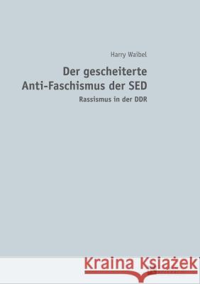 Der gescheiterte Anti-Faschismus der SED; Rassismus in der DDR Waibel, Harry 9783631650738 Peter Lang Gmbh, Internationaler Verlag Der W