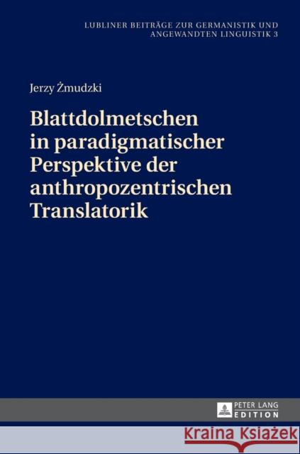 Blattdolmetschen in Paradigmatischer Perspektive Der Anthropozentrischen Translatorik Golec, Janusz 9783631650745