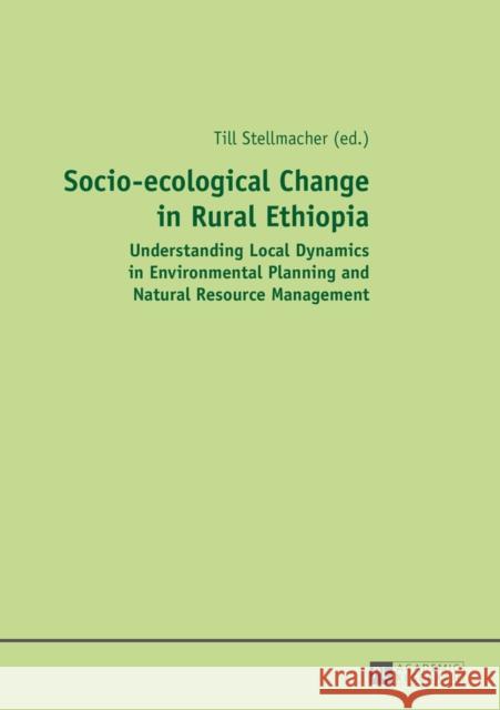 Socio-Ecological Change in Rural Ethiopia: Understanding Local Dynamics in Environmental Planning and Natural Resource Management Stellmacher, Till 9783631650813 Peter Lang Gmbh, Internationaler Verlag Der W