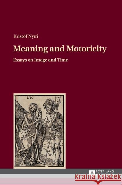 Meaning and Motoricity: Essays on Image and Time Nyiri, Kristof 9783631651346 Peter Lang AG