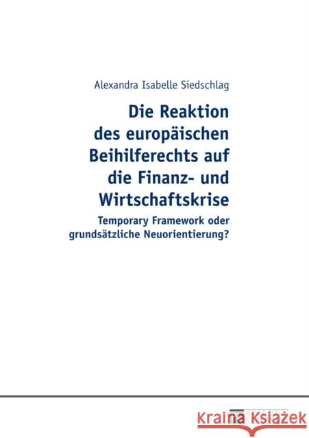 Die Reaktion Des Europaeischen Beihilferechts Auf Die Finanz- Und Wirtschaftskrise: Temporary Framework Oder Grundsaetzliche Neuorientierung? Siedschlag, Alexandra Isabelle 9783631651469 Peter Lang Gmbh, Internationaler Verlag Der W