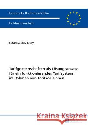 Tarifgemeinschaften ALS Loesungsansatz Fuer Ein Funktionierendes Tarifsystem Im Rahmen Von Tarifkollisionen Saeidy-Nory, Sarah 9783631651490 Peter Lang Gmbh, Internationaler Verlag Der W