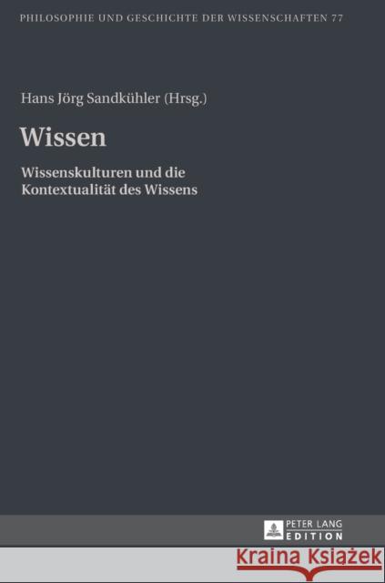 Wissen: Wissenskulturen Und Die Kontextualitaet Des Wissens Sandkühler, Hans Jörg 9783631651629 Peter Lang Gmbh, Internationaler Verlag Der W