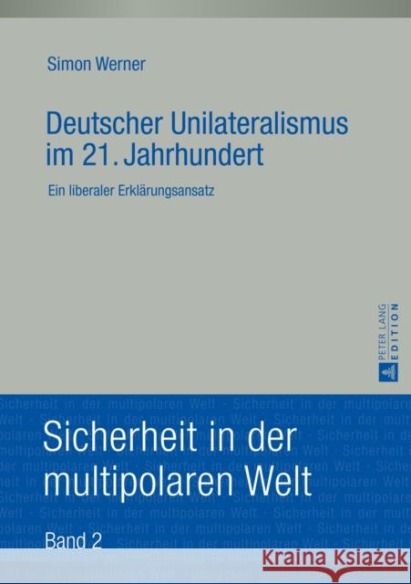 Deutscher Unilateralismus Im 21. Jahrhundert: Ein Liberaler Erklaerungsansatz Staack, Michael 9783631651650