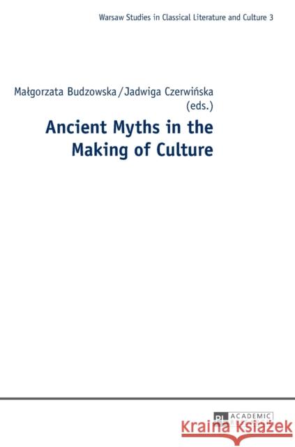 Ancient Myths in the Making of Culture Malgorzata Budzowska Jadwiga Czerwinska 9783631651766 PL Academic Research