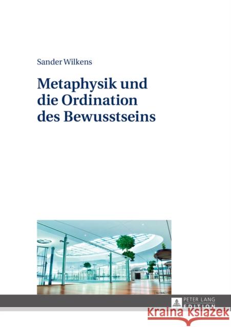 Metaphysik Und Die Ordination Des Bewusstseins Wilkens, Sander 9783631652053 Peter Lang Gmbh, Internationaler Verlag Der W
