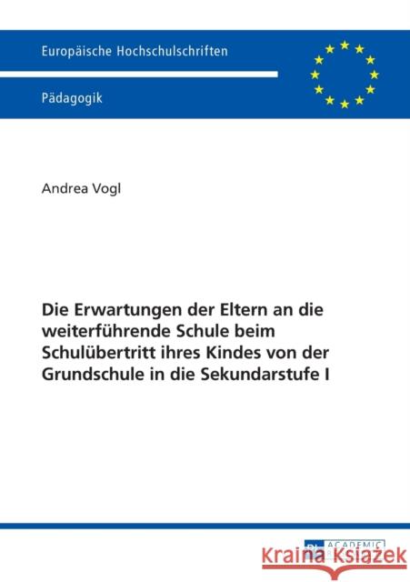 Die Erwartungen Der Eltern an Die Weiterfuehrende Schule Beim Schuluebertritt Ihres Kindes Von Der Grundschule in Die Sekundarstufe I Vogl, Andrea 9783631652268 Peter Lang Gmbh, Internationaler Verlag Der W