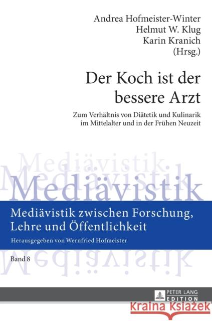 Der Koch Ist Der Bessere Arzt: Zum Verhaeltnis Von Diaetetik Und Kulinarik Im Mittelalter Und in Der Fruehen Neuzeit- Fachtagung Im Rahmen Des Tages Hofmeister, Wernfried 9783631652473 Peter Lang Gmbh, Internationaler Verlag Der W