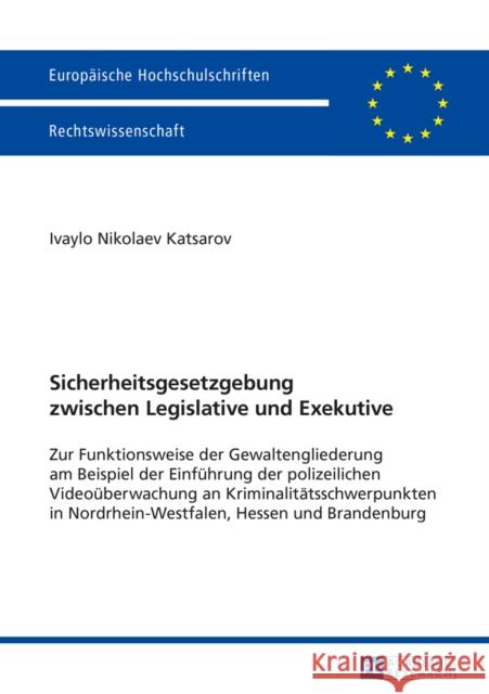 Sicherheitsgesetzgebung Zwischen Legislative Und Exekutive: Zur Funktionsweise Der Gewaltengliederung Am Beispiel Der Einfuehrung Der Polizeilichen Vi Katsarov, Ivaylo 9783631652565 Peter Lang Gmbh, Internationaler Verlag Der W