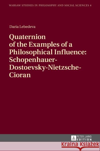 Quaternion of the Examples of a Philosophical Influence: Schopenhauer-Dostoevsky-Nietzsche-Cioran Daria Lebedeva   9783631652671 Peter Lang AG