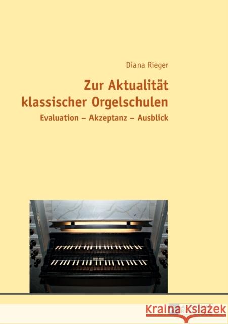 Zur Aktualitaet Klassischer Orgelschulen: Evaluation - Akzeptanz - Ausblick Rieger, Diana 9783631652718 Peter Lang Gmbh, Internationaler Verlag Der W