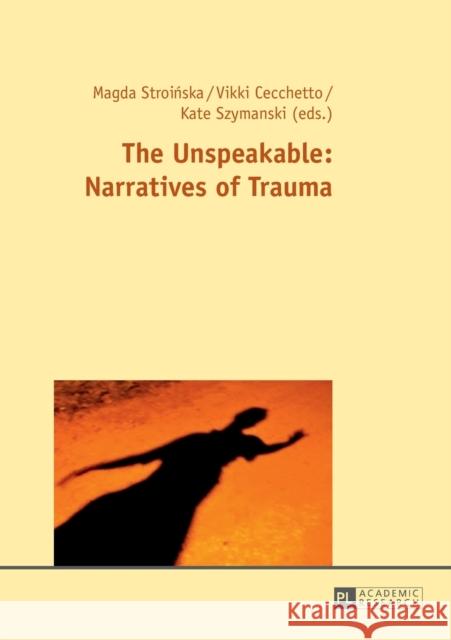 The Unspeakable: Narratives of Trauma Magda Stroinska Vikki Cecchetto Kate Szymanski 9783631652886 Peter Lang AG