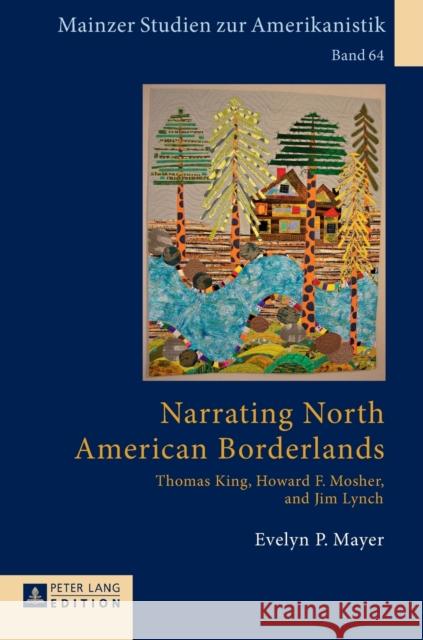 Narrating North American Borderlands: Thomas King, Howard F. Mosher and Jim Lynch Von Bardeleben, Renate 9783631653227 Peter Lang AG