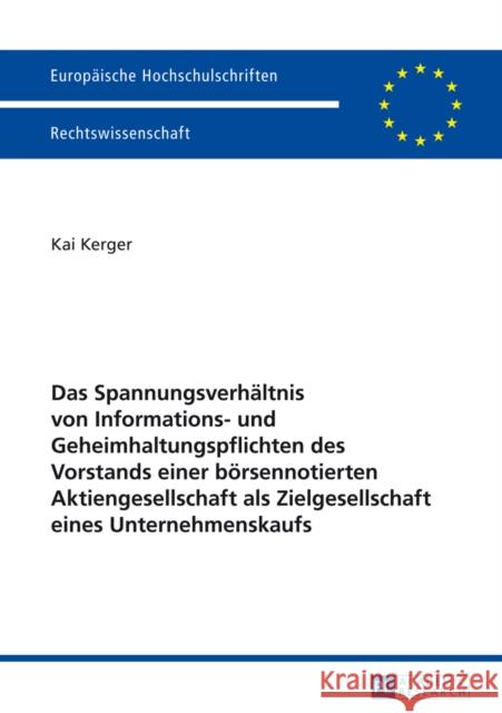 Das Spannungsverhaeltnis Von Informations- Und Geheimhaltungspflichten Des Vorstands Einer Boersennotierten Aktiengesellschaft ALS Zielgesellschaft Ei Kerger, Kai 9783631653401 Peter Lang Gmbh, Internationaler Verlag Der W