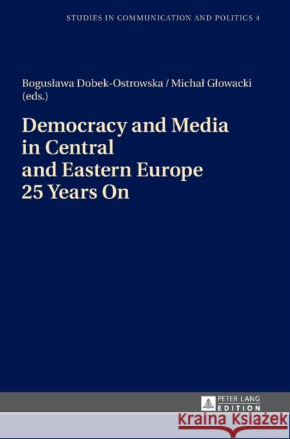 Democracy and Media in Central and Eastern Europe 25 Years on Dobek-Ostrowska, Boguslawa 9783631654088