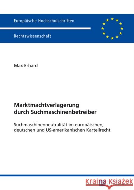 Marktmachtverlagerung Durch Suchmaschinenbetreiber: Suchmaschinenneutralitaet Im Europaeischen, Deutschen Und Us-Amerikanischen Kartellrecht Erhard, Max 9783631654125 Peter Lang Gmbh, Internationaler Verlag Der W