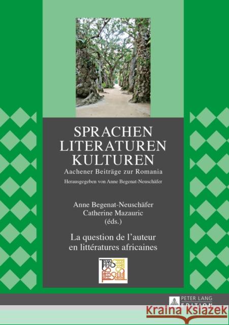 La Question de l'Auteur En Littératures Africaines: Actes Du 14e Congrès de l'Apela À Aix-La-Chapelle, 22 Au 24 Septembre 2011 Begenat-Neuschäfer, Anne 9783631654316 Peter Lang Gmbh, Internationaler Verlag Der W