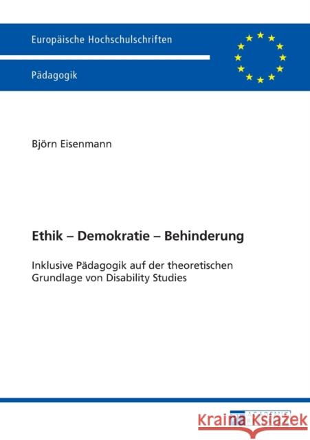 Ethik - Demokratie - Behinderung: Inklusive Paedagogik Auf Der Theoretischen Grundlage Von Disability Studies Eisenmann, Björn 9783631654392