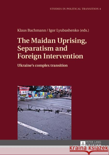 The Maidan Uprising, Separatism and Foreign Intervention: Ukraine's Complex Transition Bachmann, Klaus 9783631654569