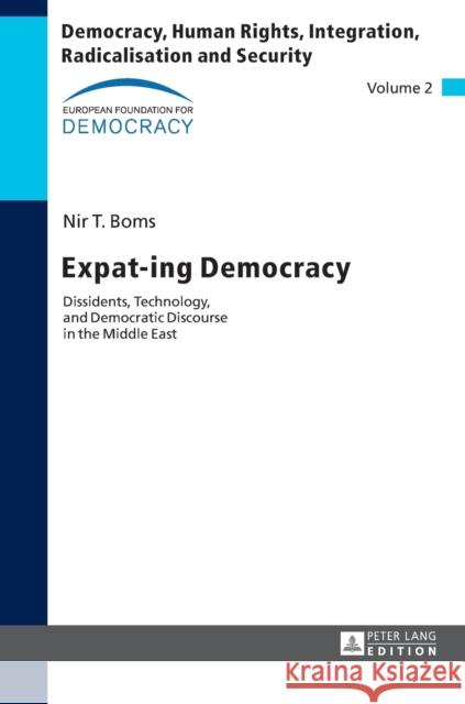 Expat-Ing Democracy: Dissidents, Technology, and Democratic Discourse in the Middle East European Foundation for 9783631654699 Peter Lang AG