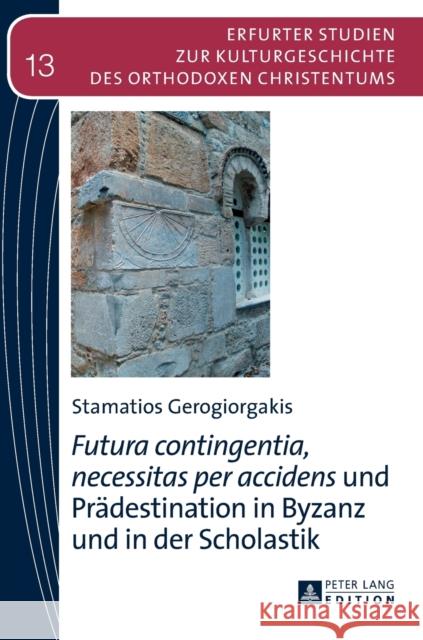 «Futura Contingentia, Necessitas Per Accidens» Und Praedestination in Byzanz Und in Der Scholastik Makrides, Vasilios N. 9783631654859