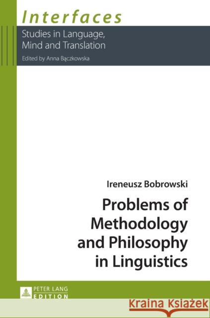 Problems of Methodology and Philosophy in Linguistics Ireneusz Bobrowski   9783631654873 Peter Lang AG
