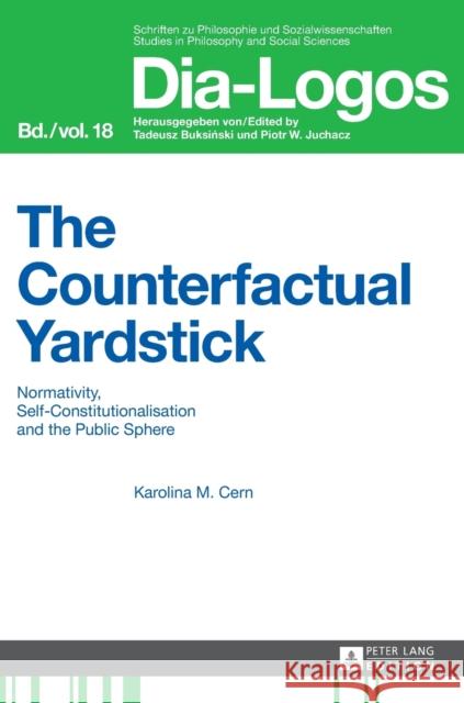 The Counterfactual Yardstick: Normativity, Self-Constitutionalisation and the Public Sphere Juchacz, Piotr W. 9783631654880 Peter Lang AG