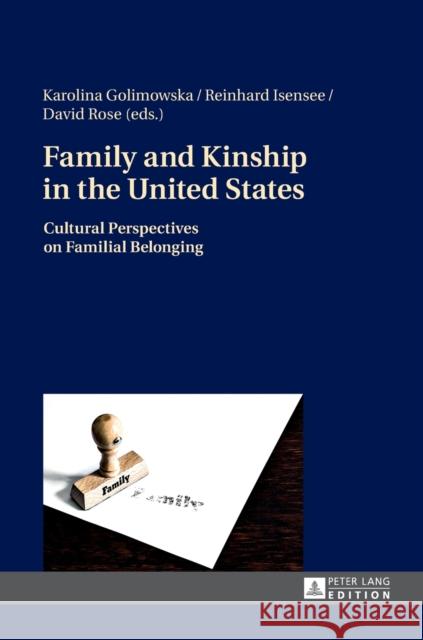 Family and Kinship in the United States: Cultural Perspectives on Familial Belonging Golimowska, Karolina 9783631654972 Peter Lang AG