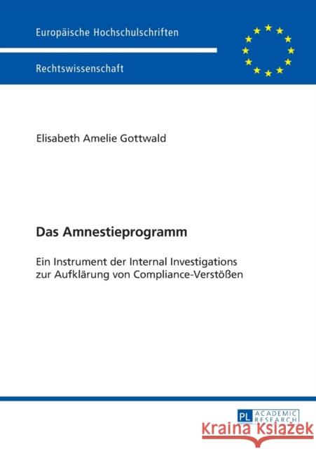 Das Amnestieprogramm: Ein Instrument Der Internal Investigations Zur Aufklaerung Von Compliance-Verstoeßen Gottwald, Elisabeth 9783631655139 Peter Lang Gmbh, Internationaler Verlag Der W