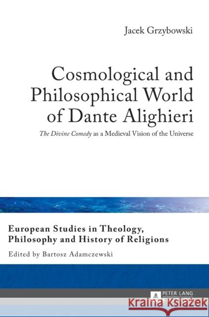 Cosmological and Philosophical World of Dante Alighieri: «The Divine Comedy» as a Medieval Vision of the Universe Adamczewski, Bartosz 9783631655320 Peter Lang AG