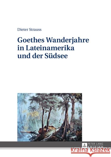 Goethes Wanderjahre in Lateinamerika Und Der Suedsee Strauss, Dieter 9783631655382 Peter Lang Gmbh, Internationaler Verlag Der W