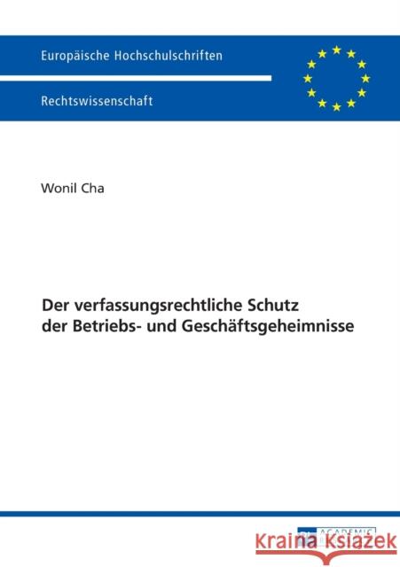 Der Verfassungsrechtliche Schutz Der Betriebs- Und Geschaeftsgeheimnisse Cha, Wonil 9783631655405