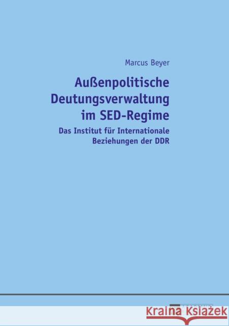 Außenpolitische Deutungsverwaltung Im Sed-Regime: Das Institut Fuer Internationale Beziehungen Der Ddr Beyer, Marcus 9783631655429 Peter Lang Gmbh, Internationaler Verlag Der W