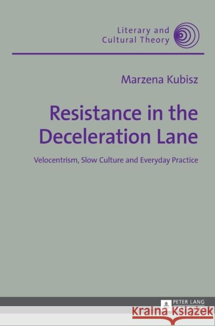 Resistance in the Deceleration Lane; Velocentrism, Slow Culture and Everyday Practice Kalaga, Wojciech 9783631655580